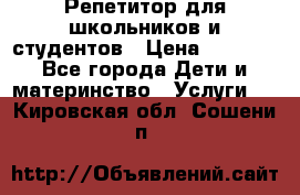 Репетитор для школьников и студентов › Цена ­ 1 000 - Все города Дети и материнство » Услуги   . Кировская обл.,Сошени п.